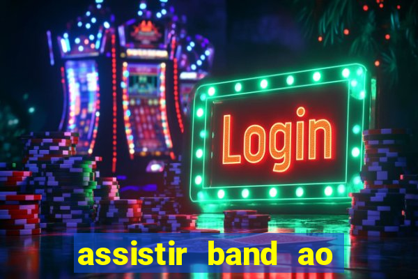 assistir band ao vivo multicanais